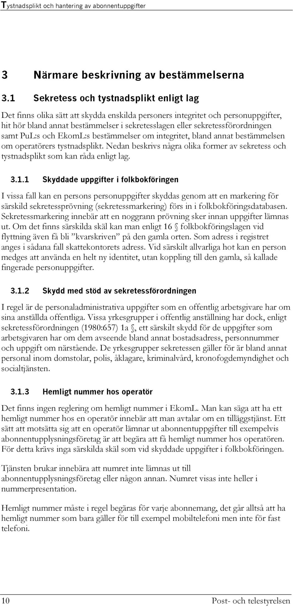 sekretessförordningen samt PuL:s och EkomL:s bestämmelser om integritet, bland annat bestämmelsen om operatörers tystnadsplikt.