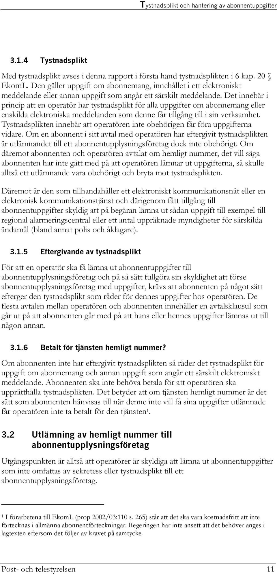 Det innebär i princip att en operatör har tystnadsplikt för alla uppgifter om abonnemang eller enskilda elektroniska meddelanden som denne får tillgång till i sin verksamhet.