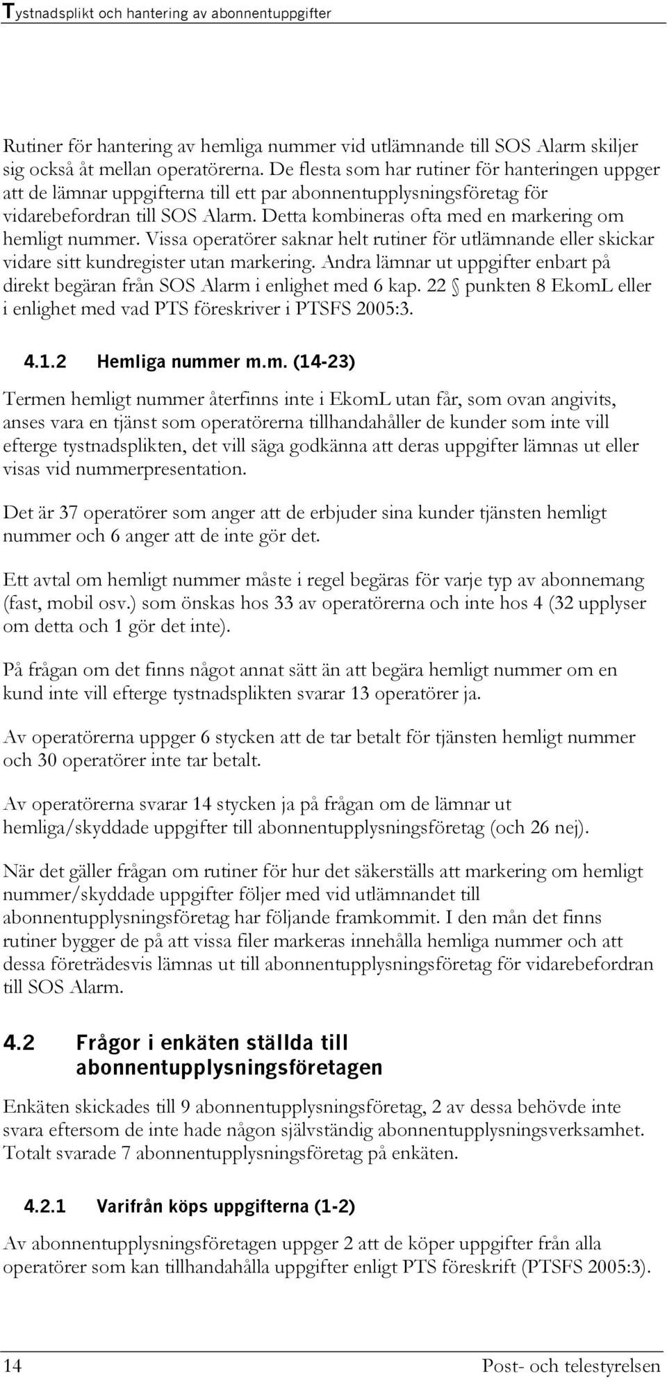 Detta kombineras ofta med en markering om hemligt nummer. Vissa operatörer saknar helt rutiner för utlämnande eller skickar vidare sitt kundregister utan markering.