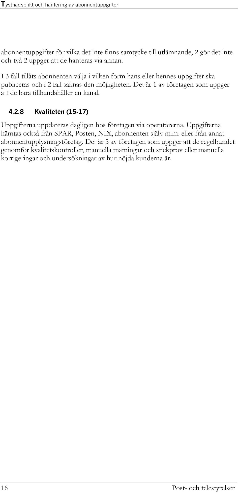 Det är 1 av företagen som uppger att de bara tillhandahåller en kanal. 4.2.8 Kvaliteten (15-17) Uppgifterna uppdateras dagligen hos företagen via operatörerna.