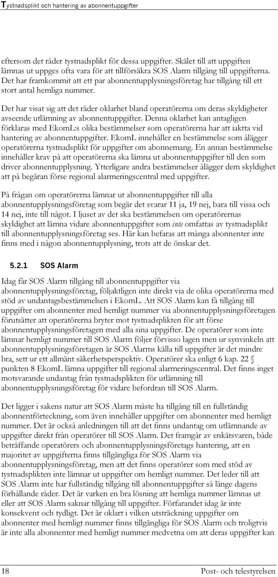 Det har visat sig att det råder oklarhet bland operatörerna om deras skyldigheter avseende utlämning av abonnentuppgifter.