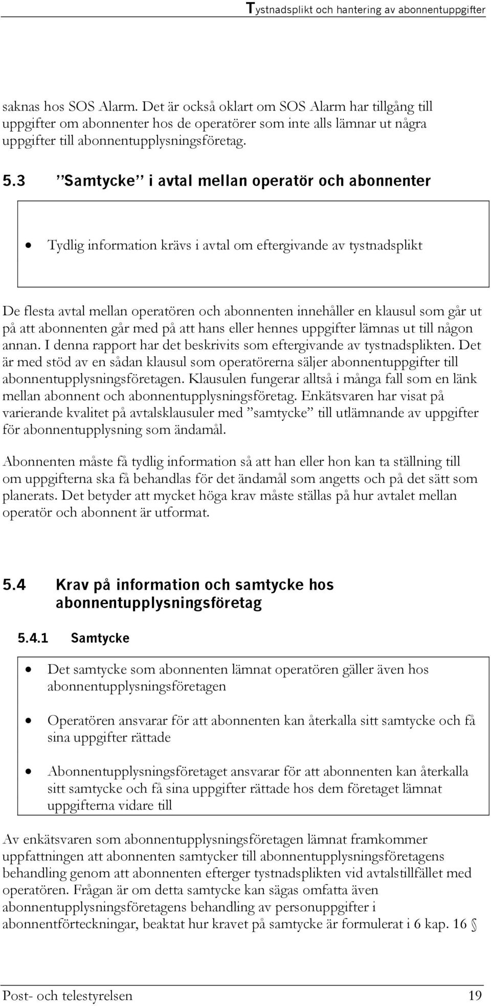 på att abonnenten går med på att hans eller hennes uppgifter lämnas ut till någon annan. I denna rapport har det beskrivits som eftergivande av tystnadsplikten.