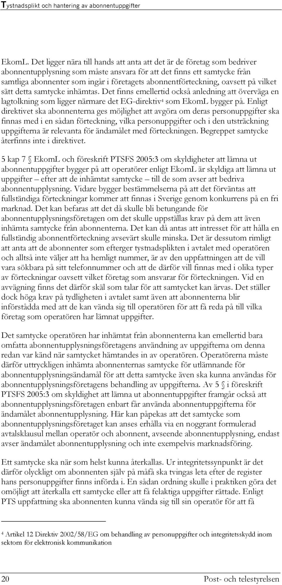 abonnentförteckning, oavsett på vilket sätt detta samtycke inhämtas. Det finns emellertid också anledning att överväga en lagtolkning som ligger närmare det EG-direktiv 4 som EkomL bygger på.