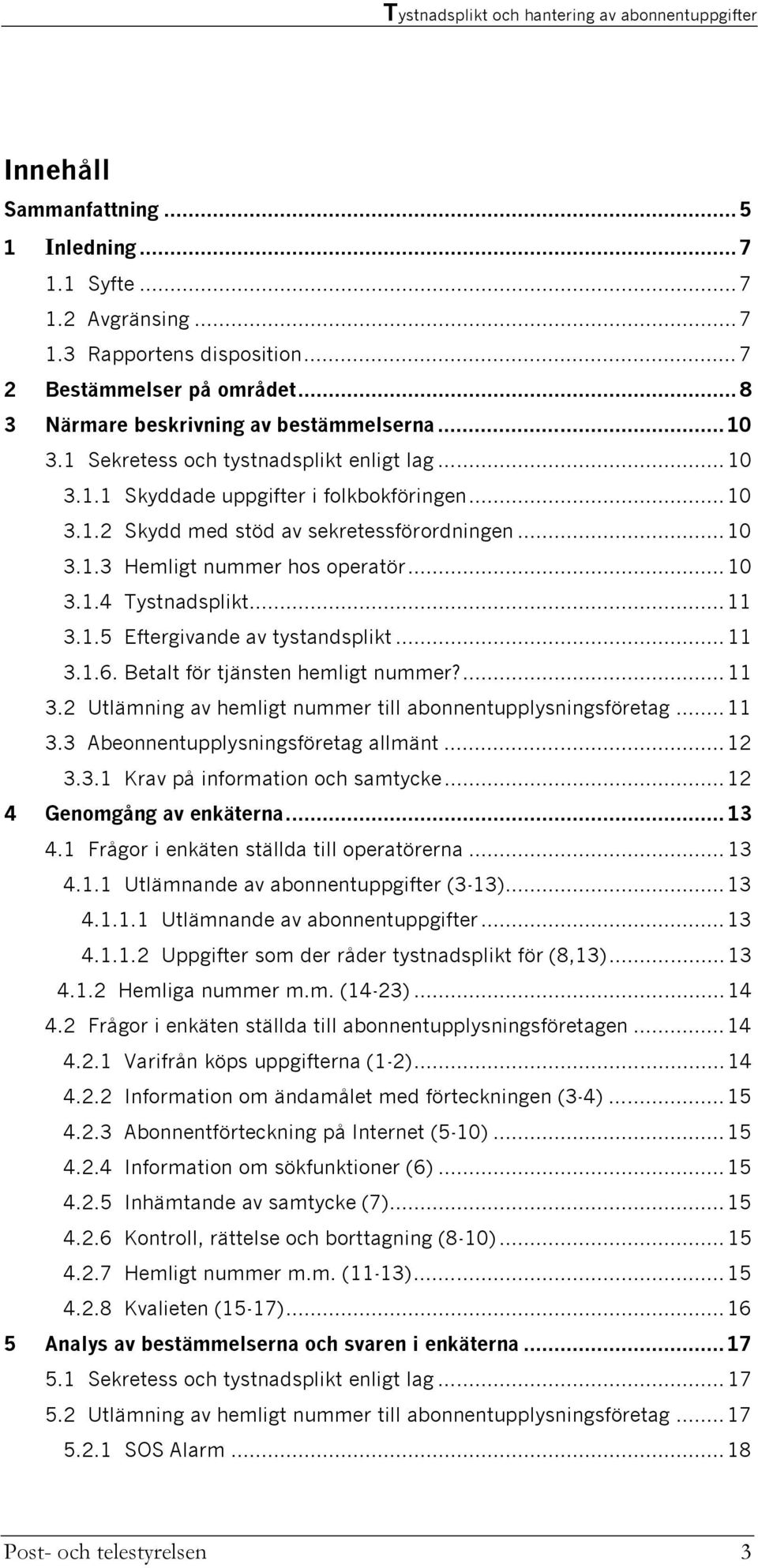 ..11 3.1.5 Eftergivande av tystandsplikt...11 3.1.6. Betalt för tjänsten hemligt nummer?...11 3.2 Utlämning av hemligt nummer till abonnentupplysningsföretag...11 3.3 Abeonnentupplysningsföretag allmänt.