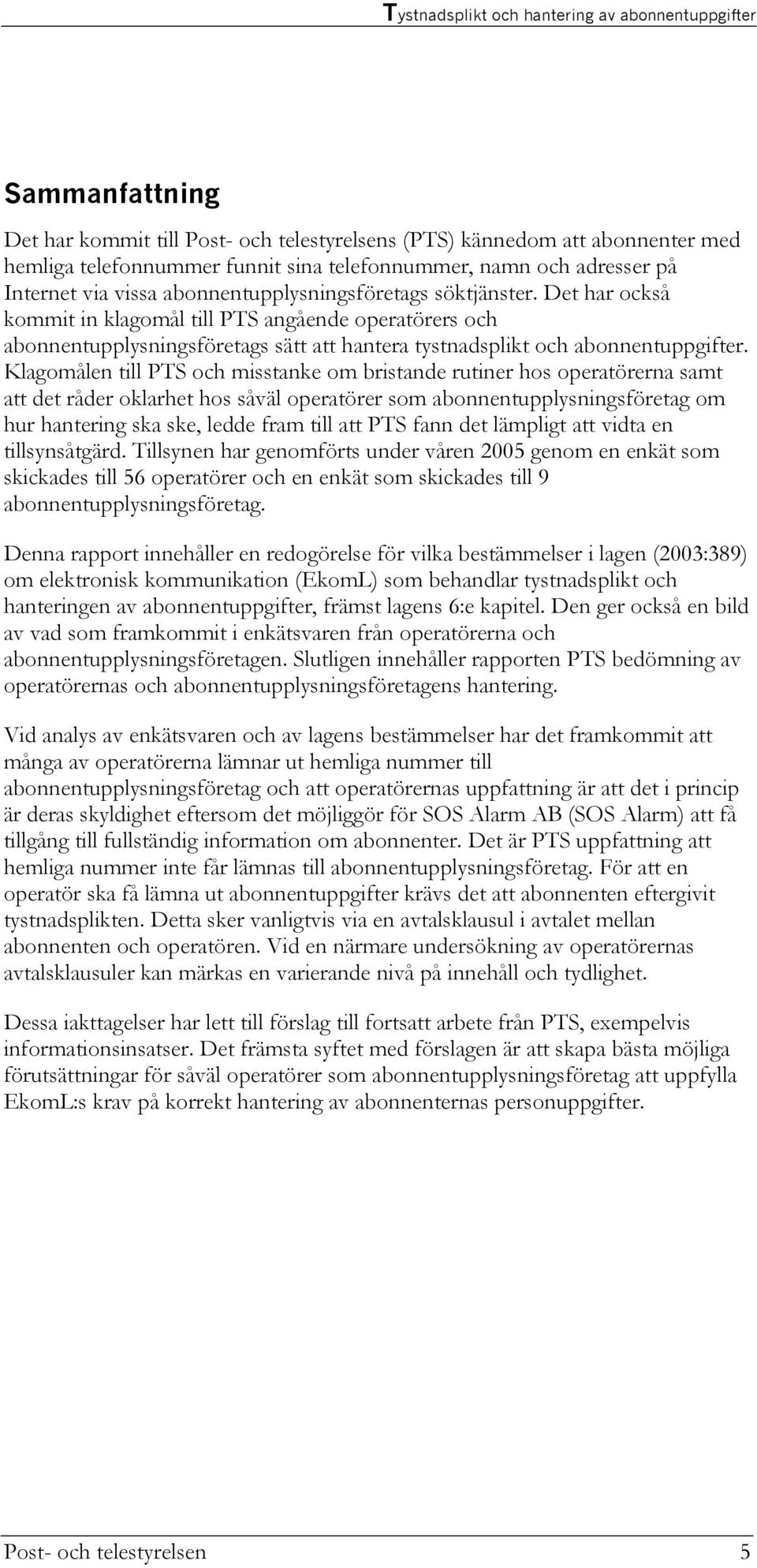 Klagomålen till PTS och misstanke om bristande rutiner hos operatörerna samt att det råder oklarhet hos såväl operatörer som abonnentupplysningsföretag om hur hantering ska ske, ledde fram till att