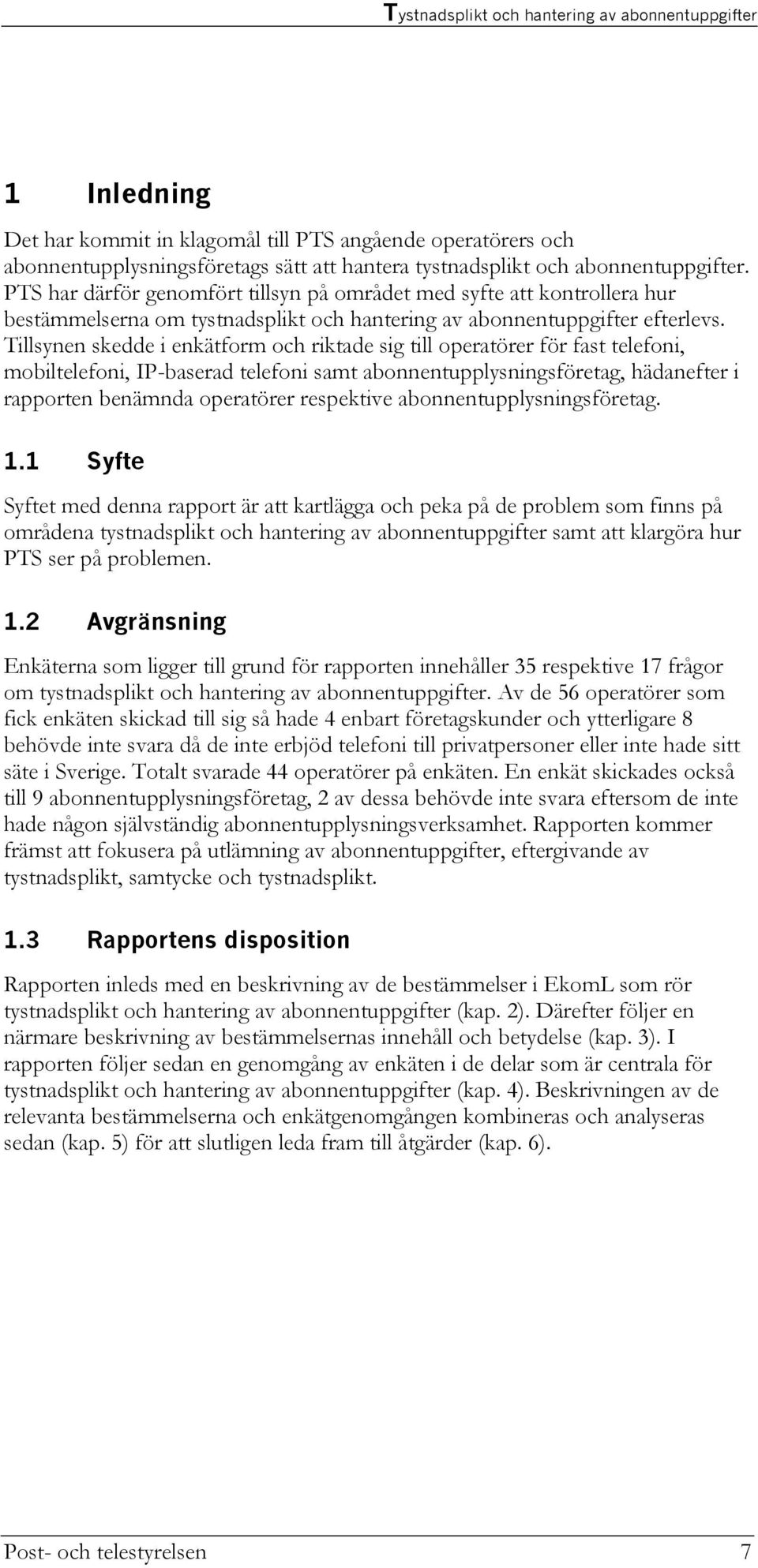 Tillsynen skedde i enkätform och riktade sig till operatörer för fast telefoni, mobiltelefoni, IP-baserad telefoni samt abonnentupplysningsföretag, hädanefter i rapporten benämnda operatörer