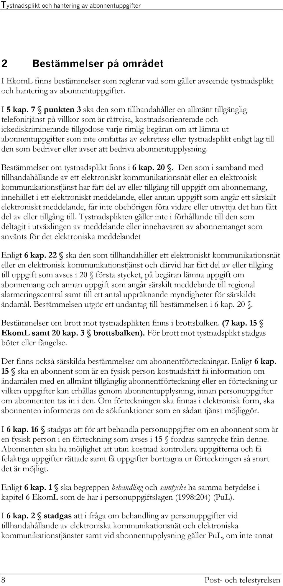 abonnentuppgifter som inte omfattas av sekretess eller tystnadsplikt enligt lag till den som bedriver eller avser att bedriva abonnentupplysning. Bestämmelser om tystnadsplikt finns i 6 kap. 20.