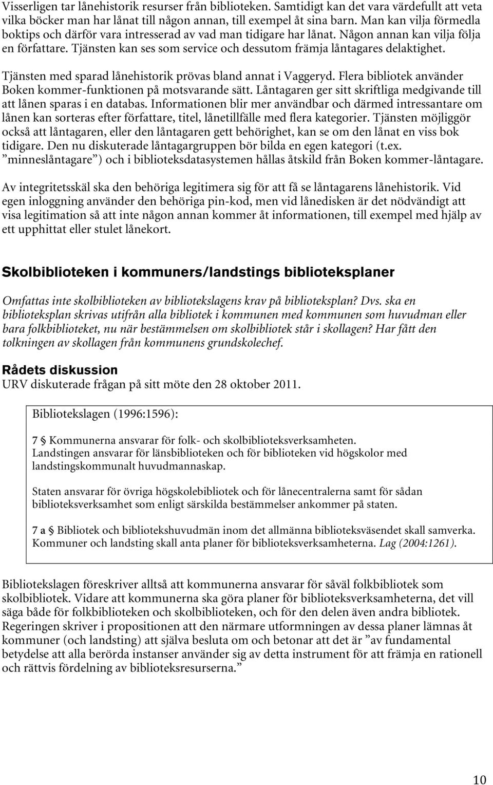Tjänsten kan ses som service och dessutom främja låntagares delaktighet. Tjänsten med sparad lånehistorik prövas bland annat i Vaggeryd.