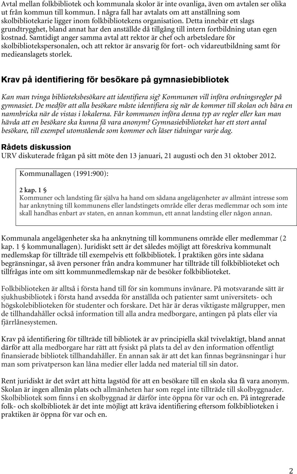 Detta innebär ett slags grundtrygghet, bland annat har den anställde då tillgång till intern fortbildning utan egen kostnad.