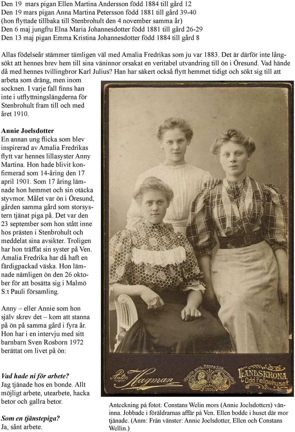 ju var 1883 Det är därför inte långsökt att hennes brev hem till sina väninnor orsakat en veritabel utvandring till ön i Öresund Vad hände då med hennes tvillingbror Karl Julius?