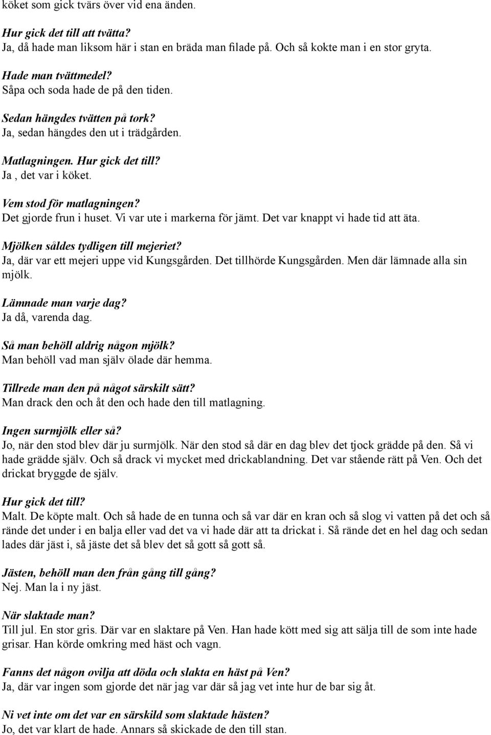 Det gjorde frun i huset Vi var ute i markerna för jämt Det var knappt vi hade tid att äta Mjölken såldes tydligen till mejeriet?