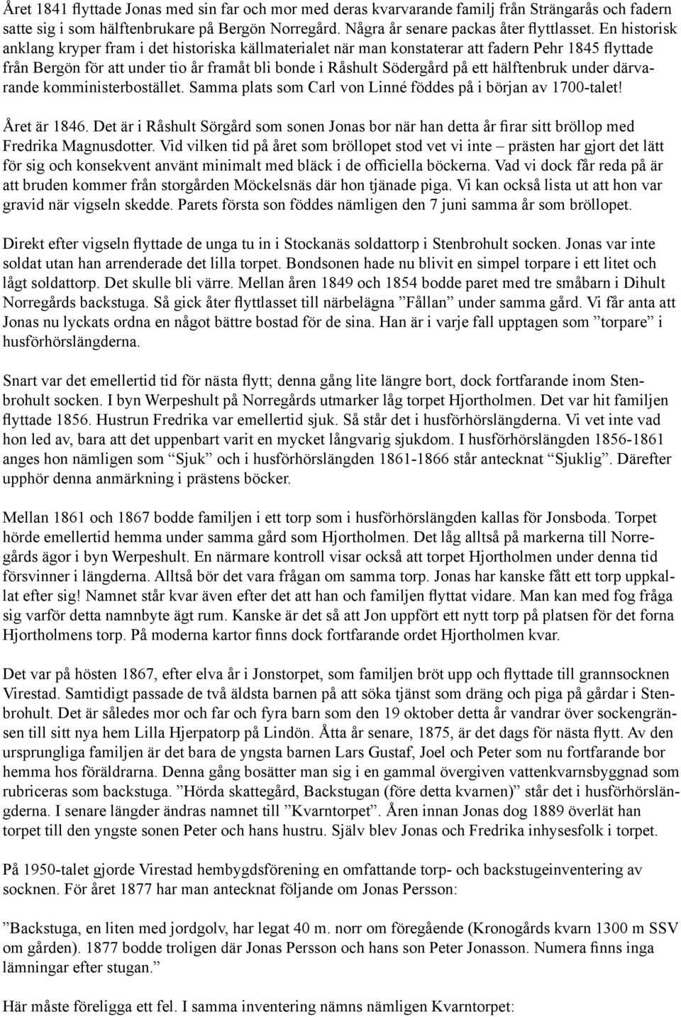 hälftenbruk under därvarande komministerbostället Samma plats som Carl von Linné föddes på i början av 1700-talet!