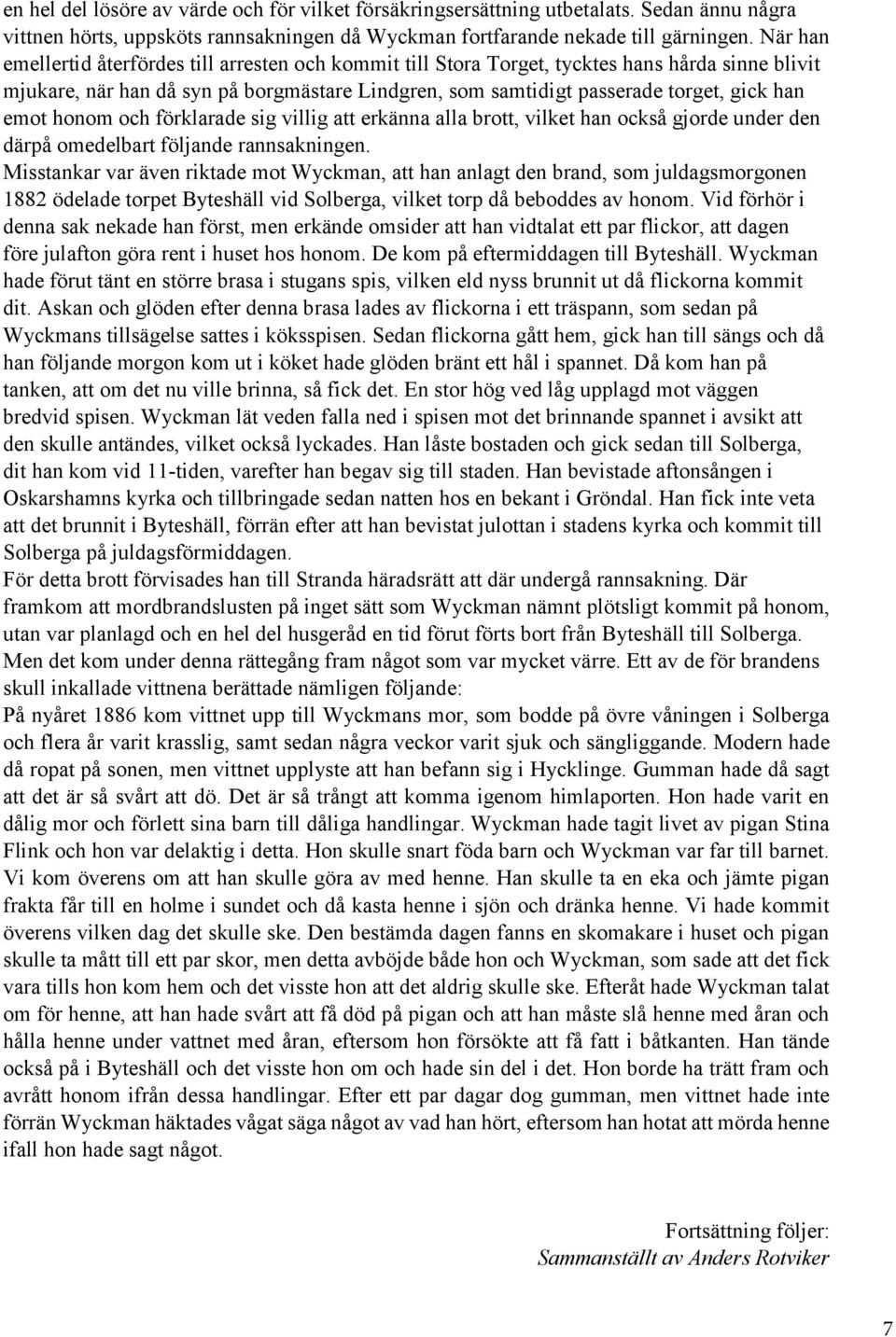 emot honom och förklarade sig villig att erkänna alla brott, vilket han också gjorde under den därpå omedelbart följande rannsakningen.