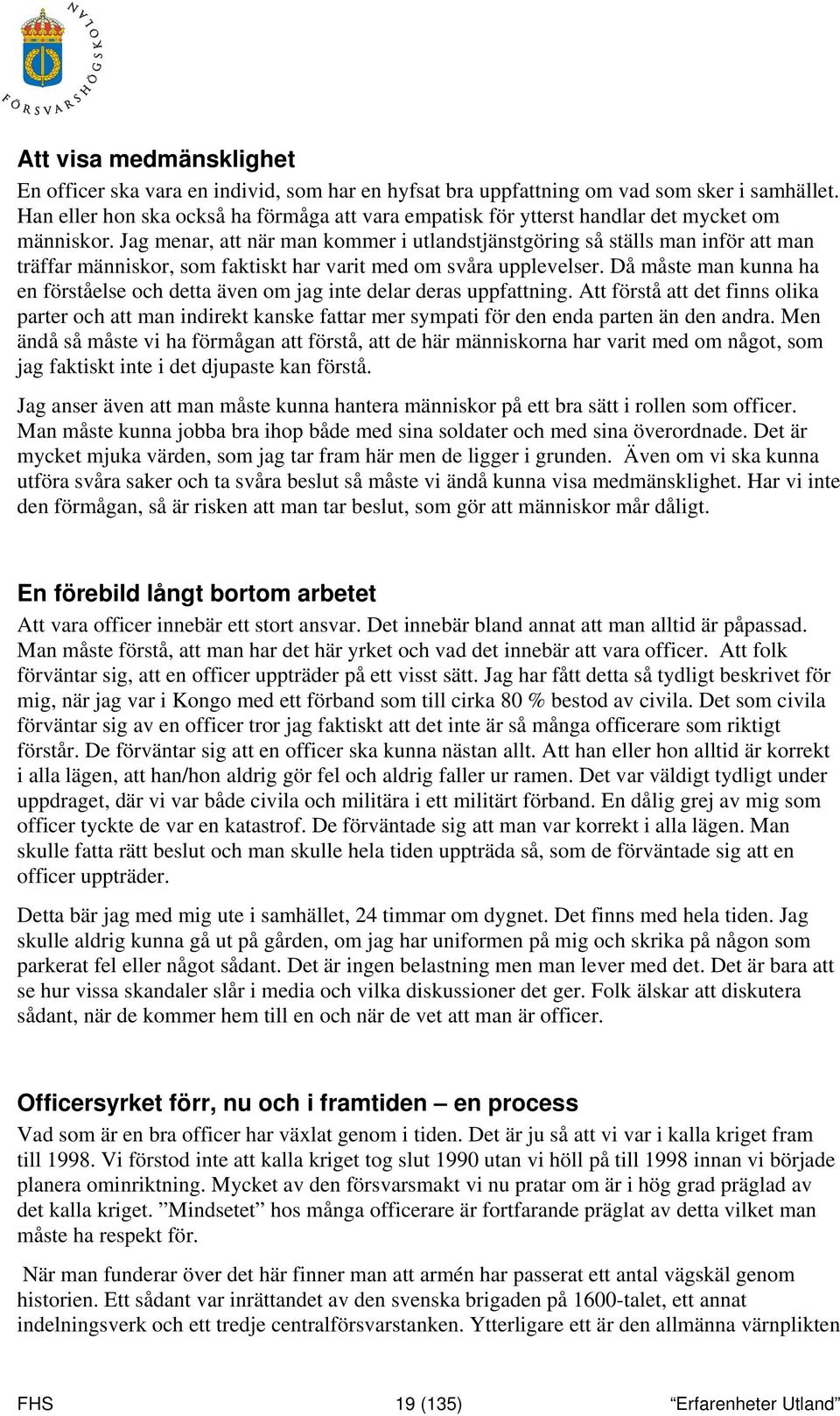 Jag menar, att när man kommer i utlandstjänstgöring så ställs man inför att man träffar människor, som faktiskt har varit med om svåra upplevelser.