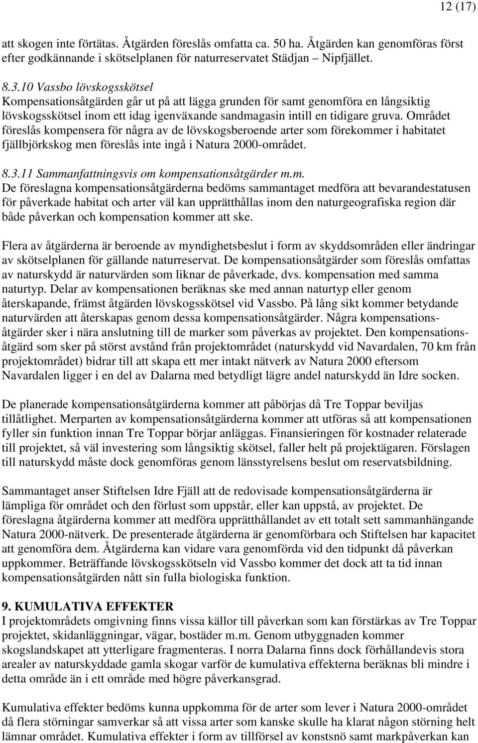 Området föreslås kompensera för några av de lövskogsberoende arter som förekommer i habitatet fjällbjörkskog men föreslås inte ingå i Natura 2000-området. 8.3.