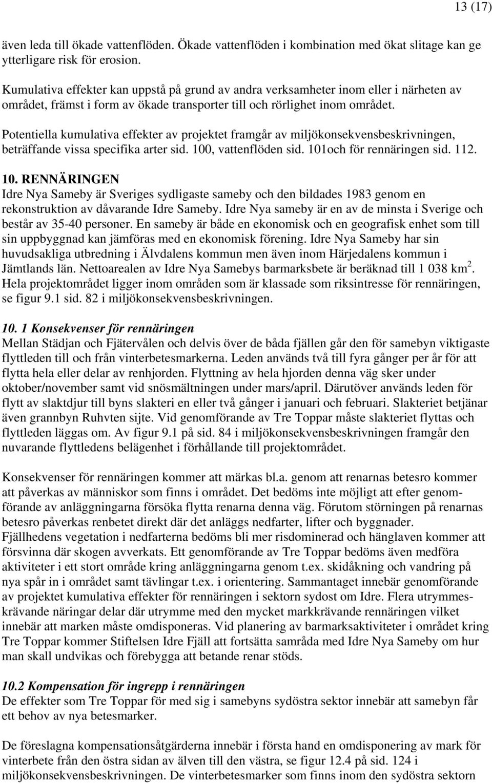 Potentiella kumulativa effekter av projektet framgår av miljökonsekvensbeskrivningen, beträffande vissa specifika arter sid. 100