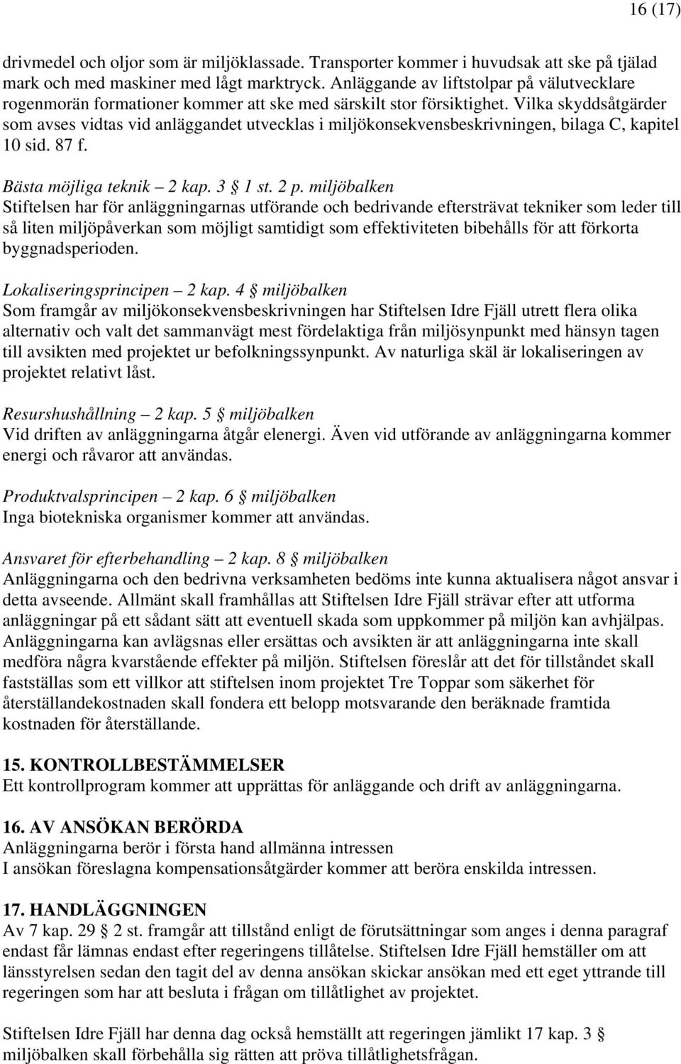 Vilka skyddsåtgärder som avses vidtas vid anläggandet utvecklas i miljökonsekvensbeskrivningen, bilaga C, kapitel 10 sid. 87 f. Bästa möjliga teknik 2 kap. 3 1 st. 2 p.