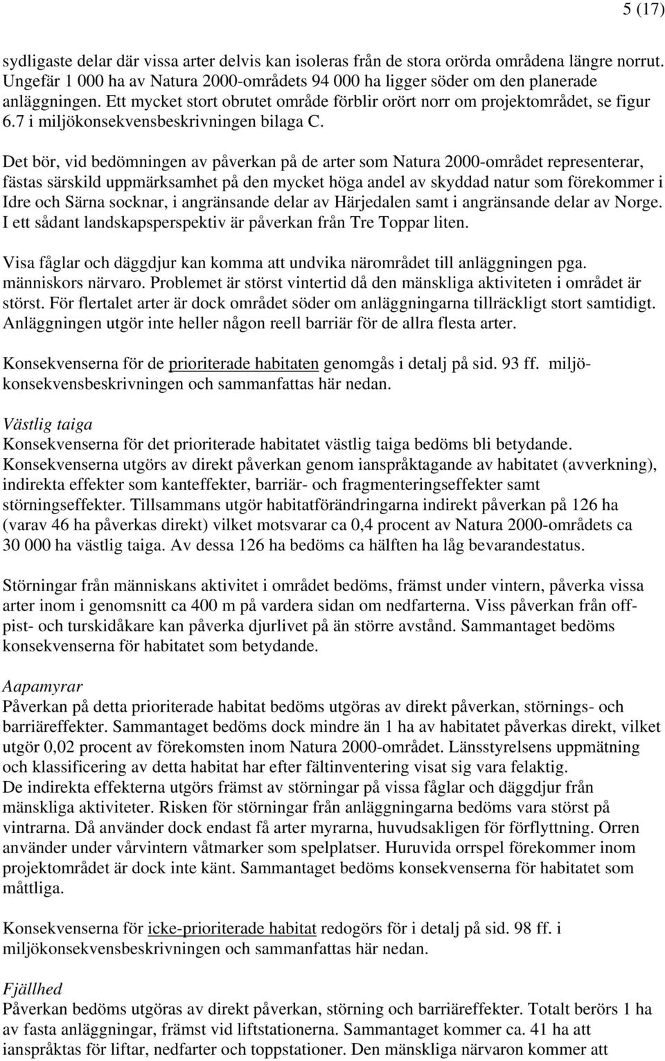 Det bör, vid bedömningen av påverkan på de arter som Natura 2000-området representerar, fästas särskild uppmärksamhet på den mycket höga andel av skyddad natur som förekommer i Idre och Särna