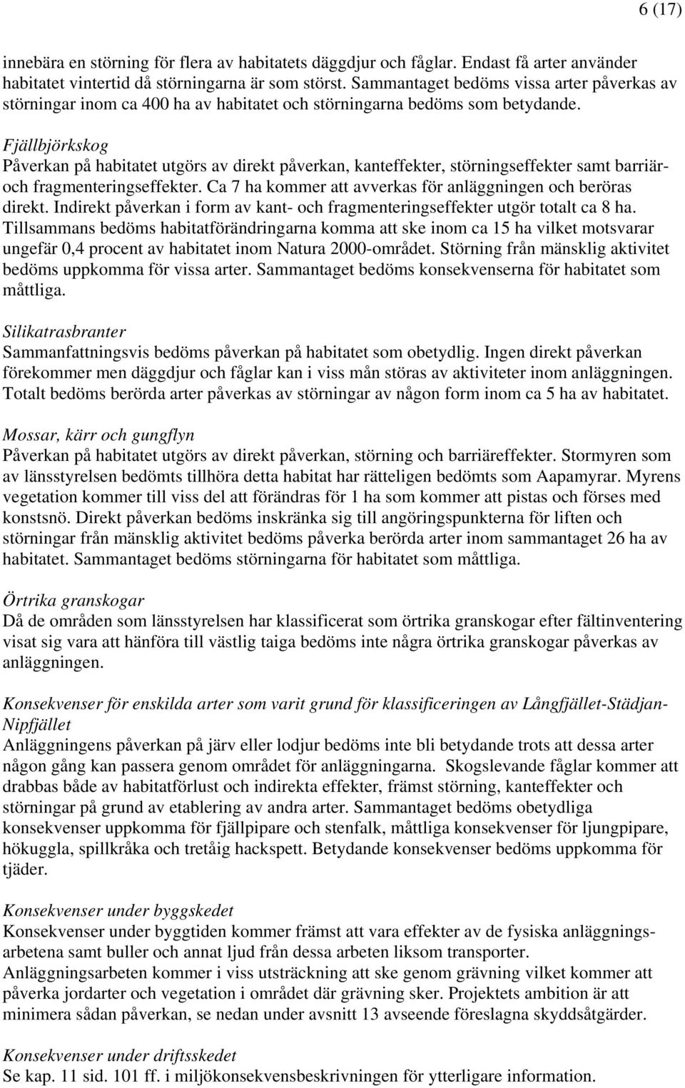 Fjällbjörkskog Påverkan på habitatet utgörs av direkt påverkan, kanteffekter, störningseffekter samt barriäroch fragmenteringseffekter. Ca 7 ha kommer att avverkas för anläggningen och beröras direkt.