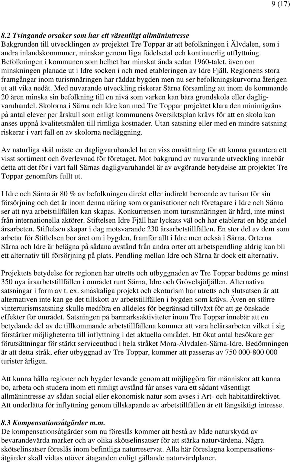 födelsetal och kontinuerlig utflyttning. Befolkningen i kommunen som helhet har minskat ända sedan 1960-talet, även om minskningen planade ut i Idre socken i och med etableringen av Idre Fjäll.