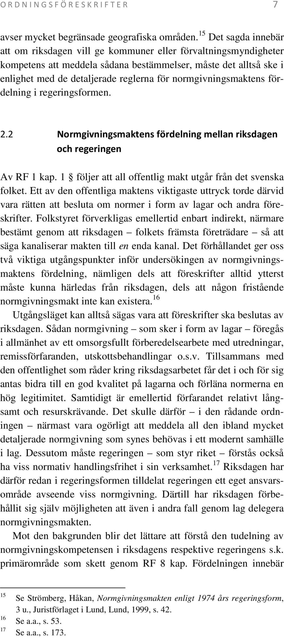 normgivningsmaktens fördelning i regeringsformen. 2.2 Normgivningsmaktens fördelning mellan riksdagen och regeringen Av RF 1 kap. 1 följer att all offentlig makt utgår från det svenska folket.