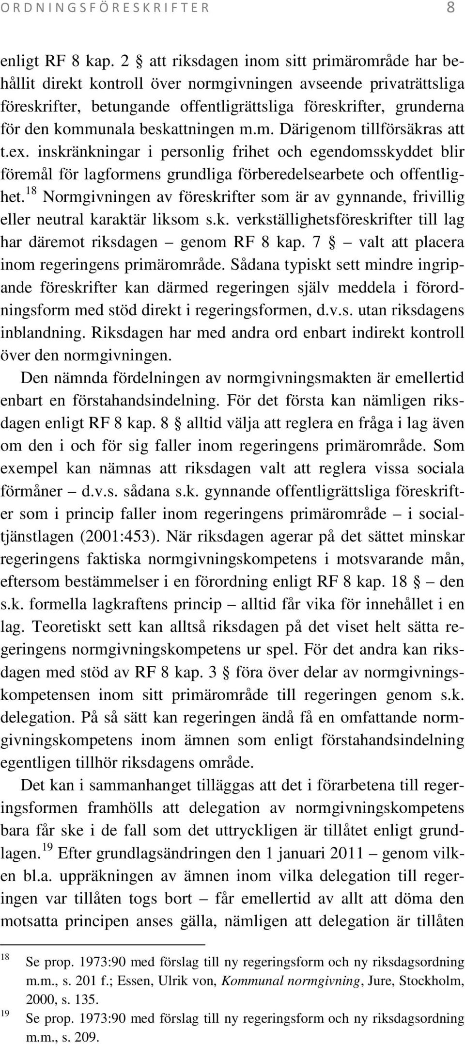 beskattningen m.m. Därigenom tillförsäkras att t.ex. inskränkningar i personlig frihet och egendomsskyddet blir föremål för lagformens grundliga förberedelsearbete och offentlighet.
