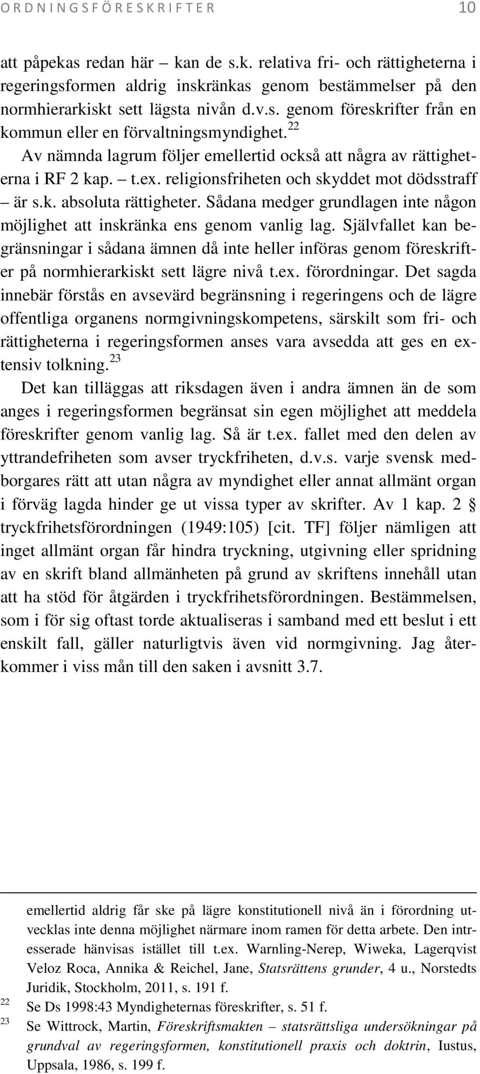 religionsfriheten och skyddet mot dödsstraff är s.k. absoluta rättigheter. Sådana medger grundlagen inte någon möjlighet att inskränka ens genom vanlig lag.