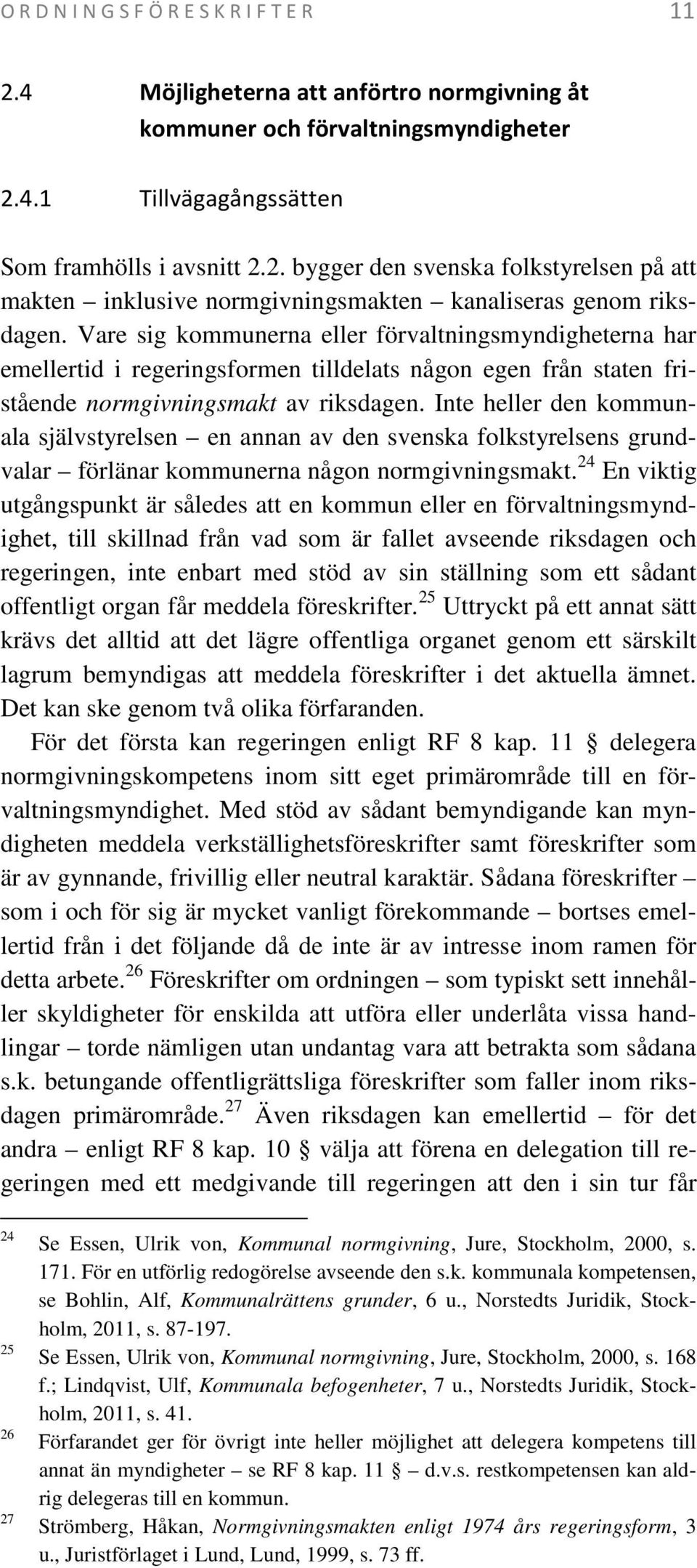 Inte heller den kommunala självstyrelsen en annan av den svenska folkstyrelsens grundvalar förlänar kommunerna någon normgivningsmakt.