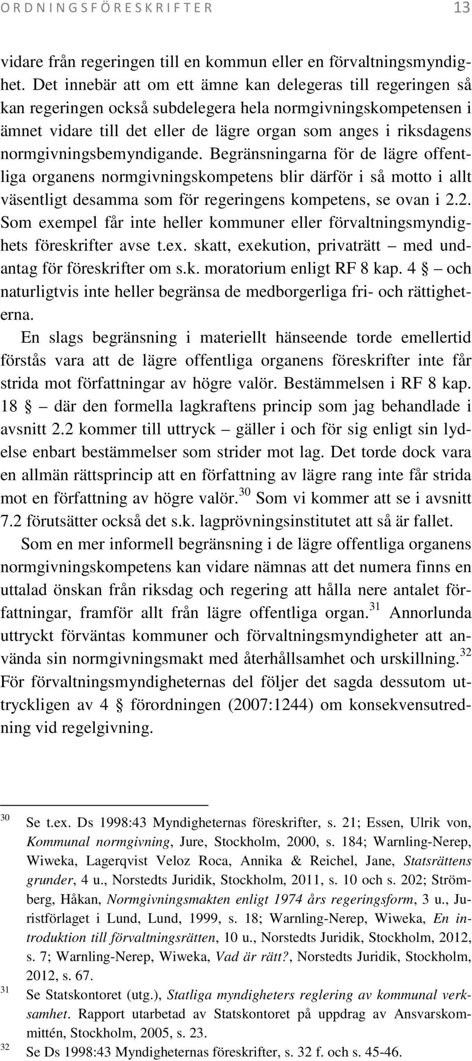 normgivningsbemyndigande. Begränsningarna för de lägre offentliga organens normgivningskompetens blir därför i så motto i allt väsentligt desamma som för regeringens kompetens, se ovan i 2.