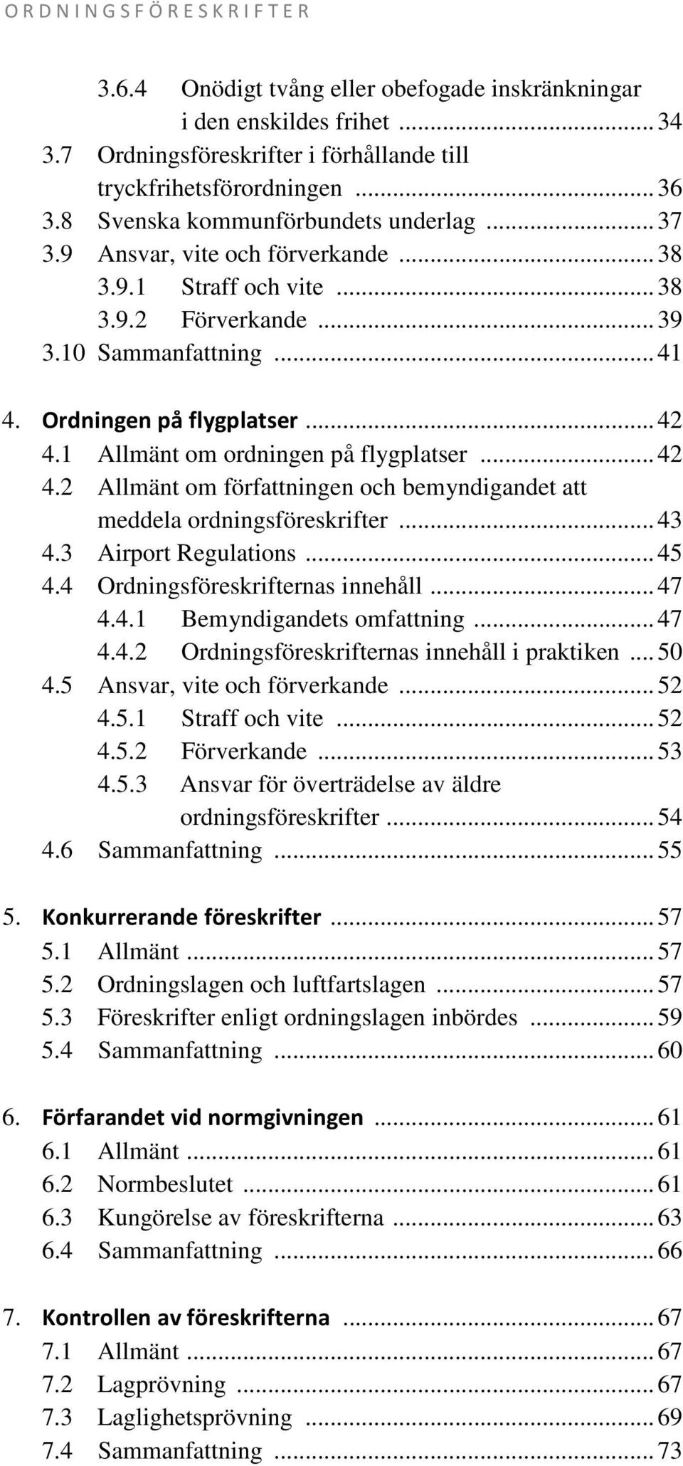 1 Allmänt om ordningen på flygplatser... 42 4.2 Allmänt om författningen och bemyndigandet att meddela ordningsföreskrifter... 43 4.3 Airport Regulations... 45 4.4 Ordningsföreskrifternas innehåll.