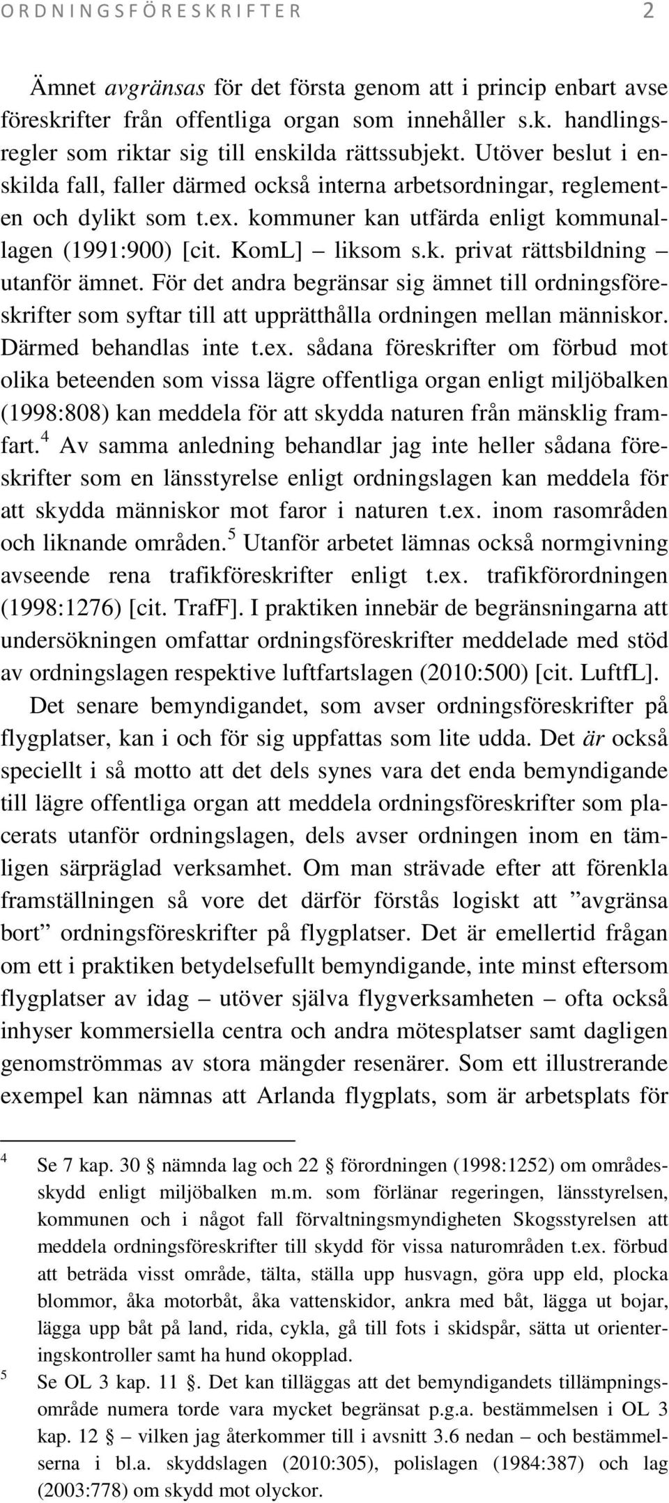 För det andra begränsar sig ämnet till ordningsföreskrifter som syftar till att upprätthålla ordningen mellan människor. Därmed behandlas inte t.ex.