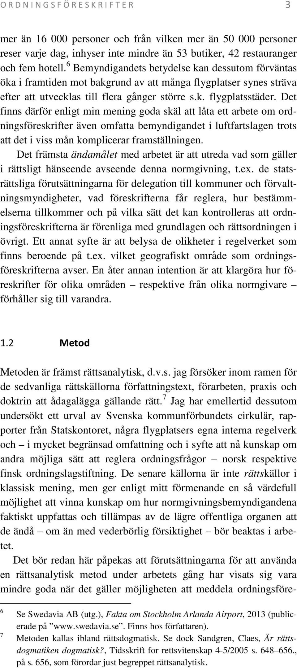 Det finns därför enligt min mening goda skäl att låta ett arbete om ordningsföreskrifter även omfatta bemyndigandet i luftfartslagen trots att det i viss mån komplicerar framställningen.