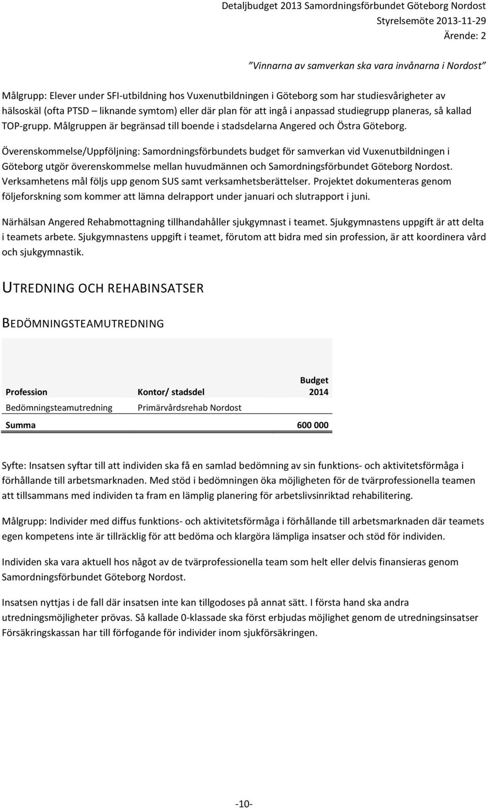 Överenskommelse/Uppföljning: Samordningsförbundets budget för samverkan vid Vuxenutbildningen i Göteborg utgör överenskommelse mellan huvudmännen och Samordningsförbundet Göteborg Nordost.