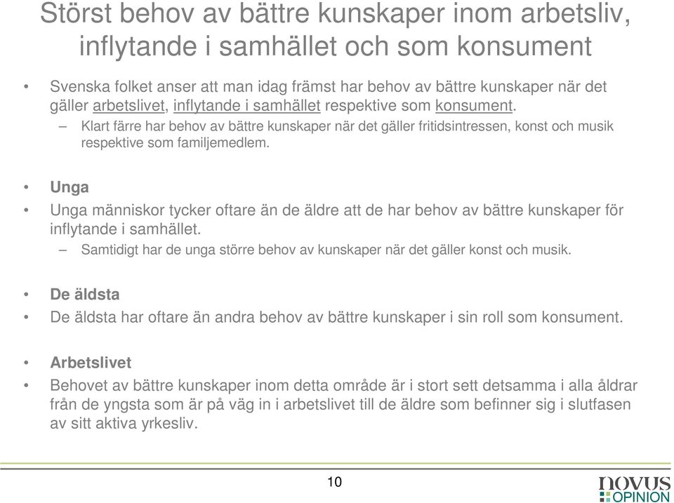 Unga Unga människor tycker oftare än de äldre att de har behov av bättre kunskaper för inflytande i samhället. Samtidigt har de unga större behov av kunskaper när det gäller konst och musik.