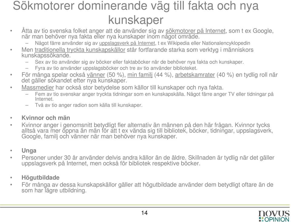 Något färre använder sig av uppslagsverk på Internet, t ex Wikipedia eller Nationalencyklopedin Men traditionella tryckta kunskapskällor står fortfarande starka som verktyg i människors