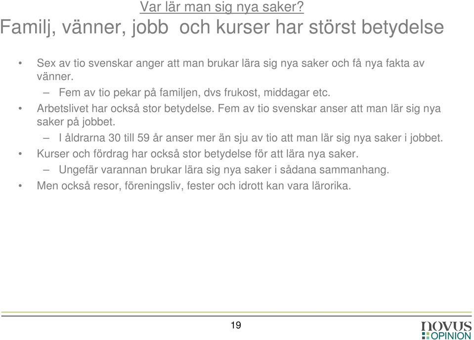 Fem av tio pekar på familjen, dvs frukost, middagar etc. Arbetslivet har också stor betydelse.