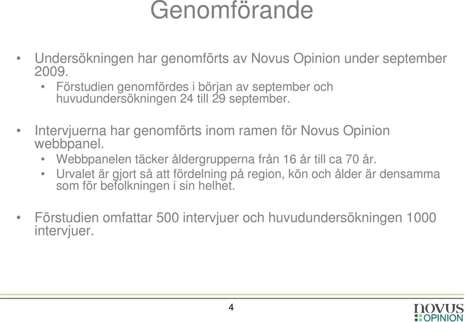 Intervjuerna har genomförts inom ramen för Novus Opinion webbpanel.