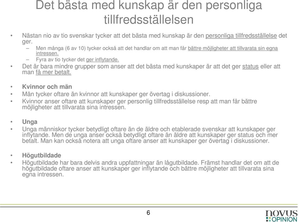 Det är bara mindre grupper som anser att det bästa med kunskaper är att det ger status eller att man få mer betalt.