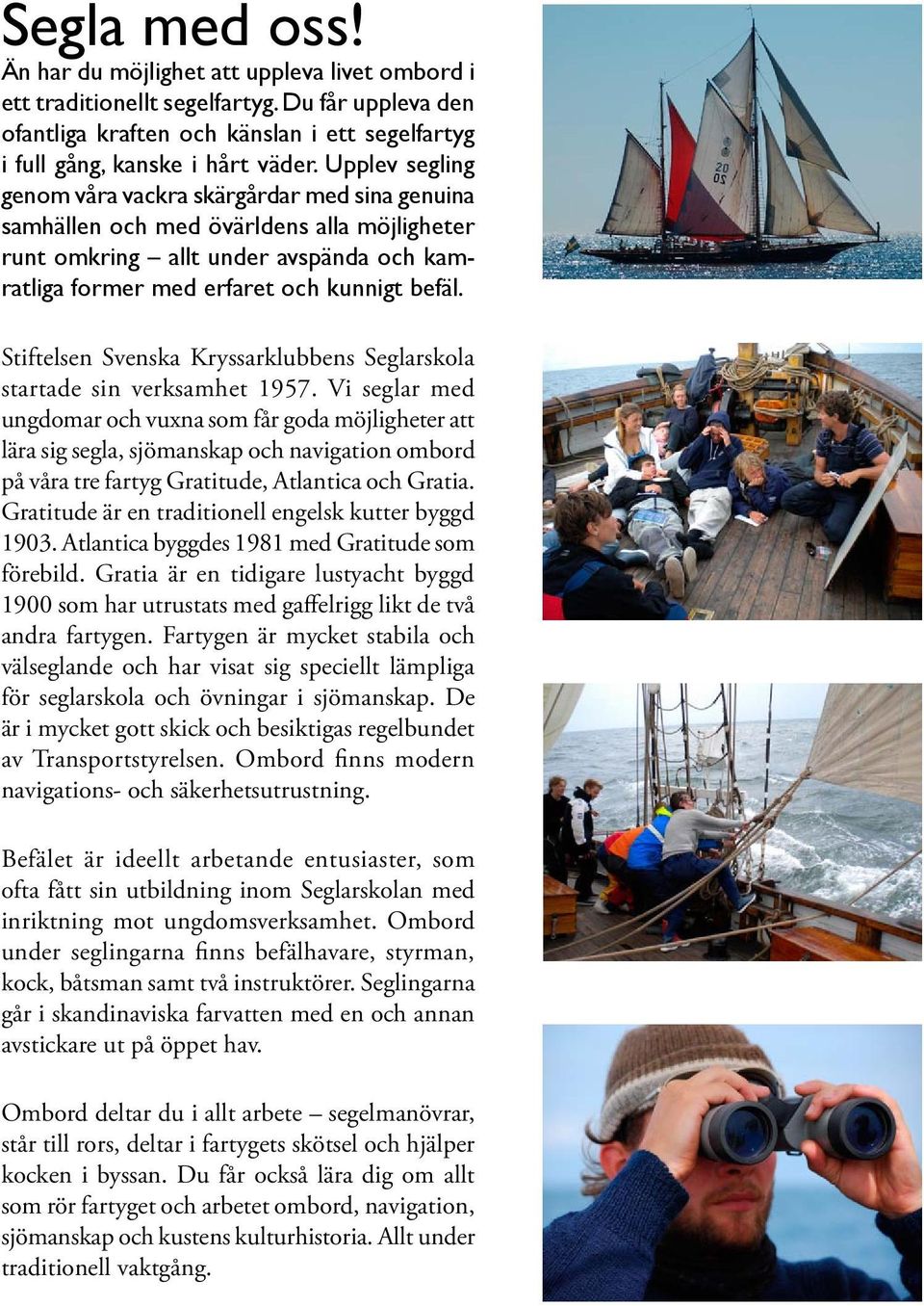Stiftelsen Svenska Kryssarklubbens Seglarskola startade sin verksamhet 1957.