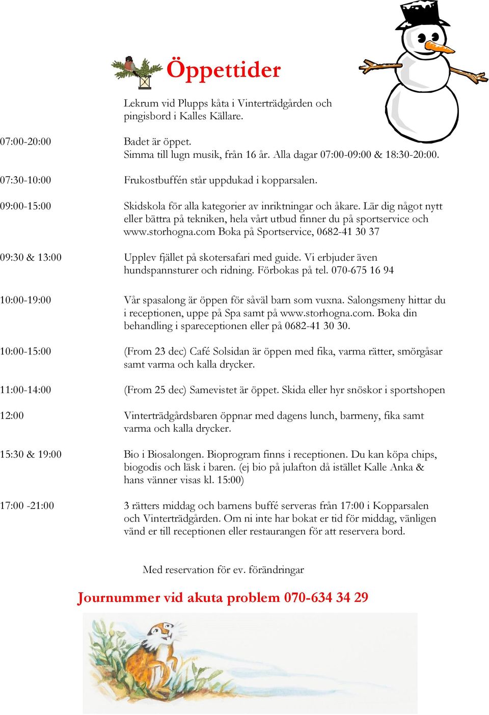 Lär dig något nytt eller bättra på tekniken, hela vårt utbud finner du på sportservice och www.storhogna.com Boka på Sportservice, 0682-41 30 37 09:30 & 13:00 Upplev fjället på skotersafari med guide.