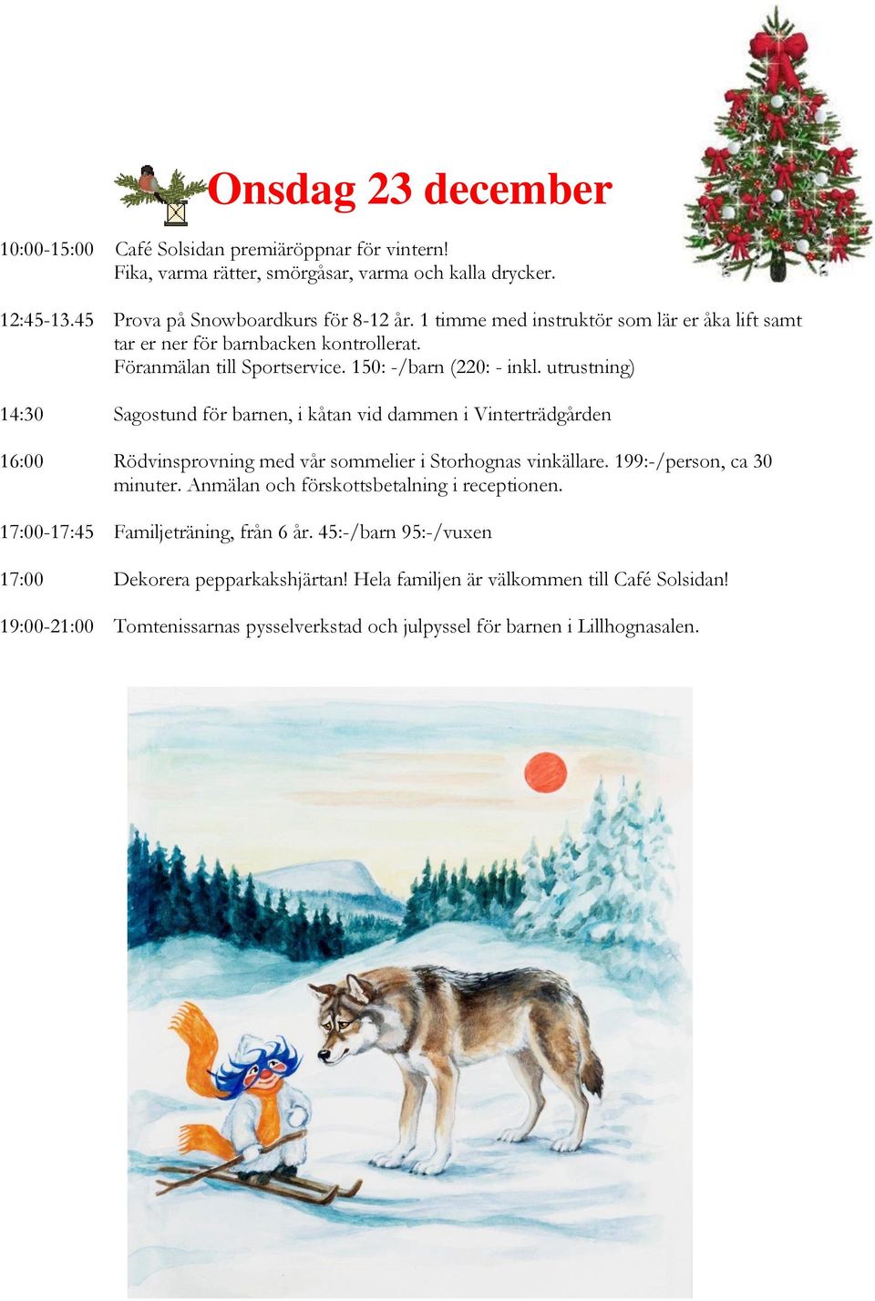 utrustning) 14:30 Sagostund för barnen, i kåtan vid dammen i Vinterträdgården 16:00 Rödvinsprovning med vår sommelier i Storhognas vinkällare. 199:-/person, ca 30 minuter.