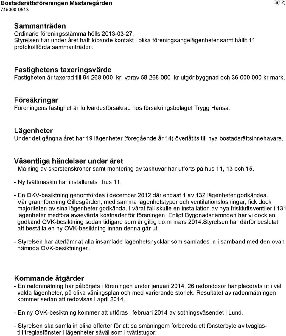 Fastighetens taxeringsvärde Fastigheten är taxerad till 94 268 000 kr, varav 58 268 000 kr utgör byggnad och 36 000 000 kr mark.