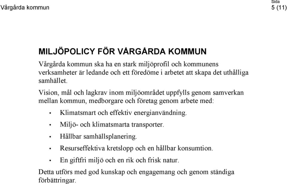 Vision, mål och lagkrav inom miljöområdet uppfylls genom samverkan mellan kommun, medborgare och företag genom arbete med: Klimatsmart och