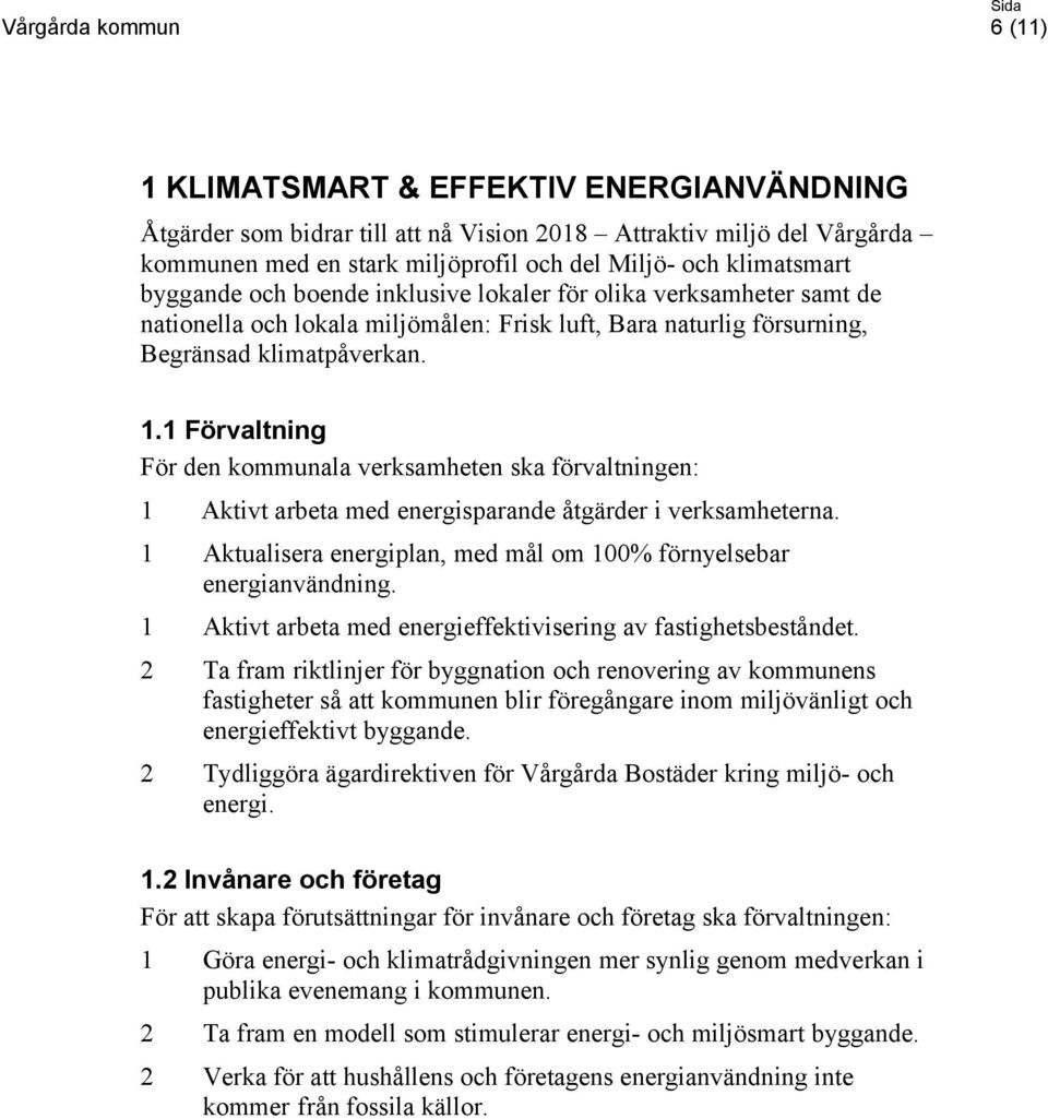 1 Förvaltning 1 Aktivt arbeta med energisparande åtgärder i verksamheterna. 1 Aktualisera energiplan, med mål om 100% förnyelsebar energianvändning.