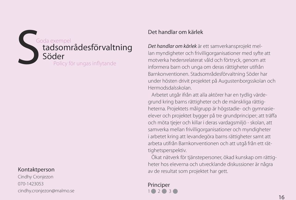 barn och unga om deras rättigheter utifrån Barnkonventionen. Stadsområdesförvaltning Söder har under hösten drivit projektet på Augustenborgsskolan och Hermodsdalsskolan.