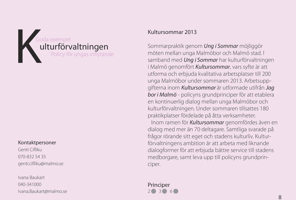 Arbetsuppgifterna inom Kultursommar är utformade utifrån Jag bor i Malmö - policyns grundprinciper för att etablera en kontinuerlig dialog mellan unga Malmöbor och kulturförvaltningen.