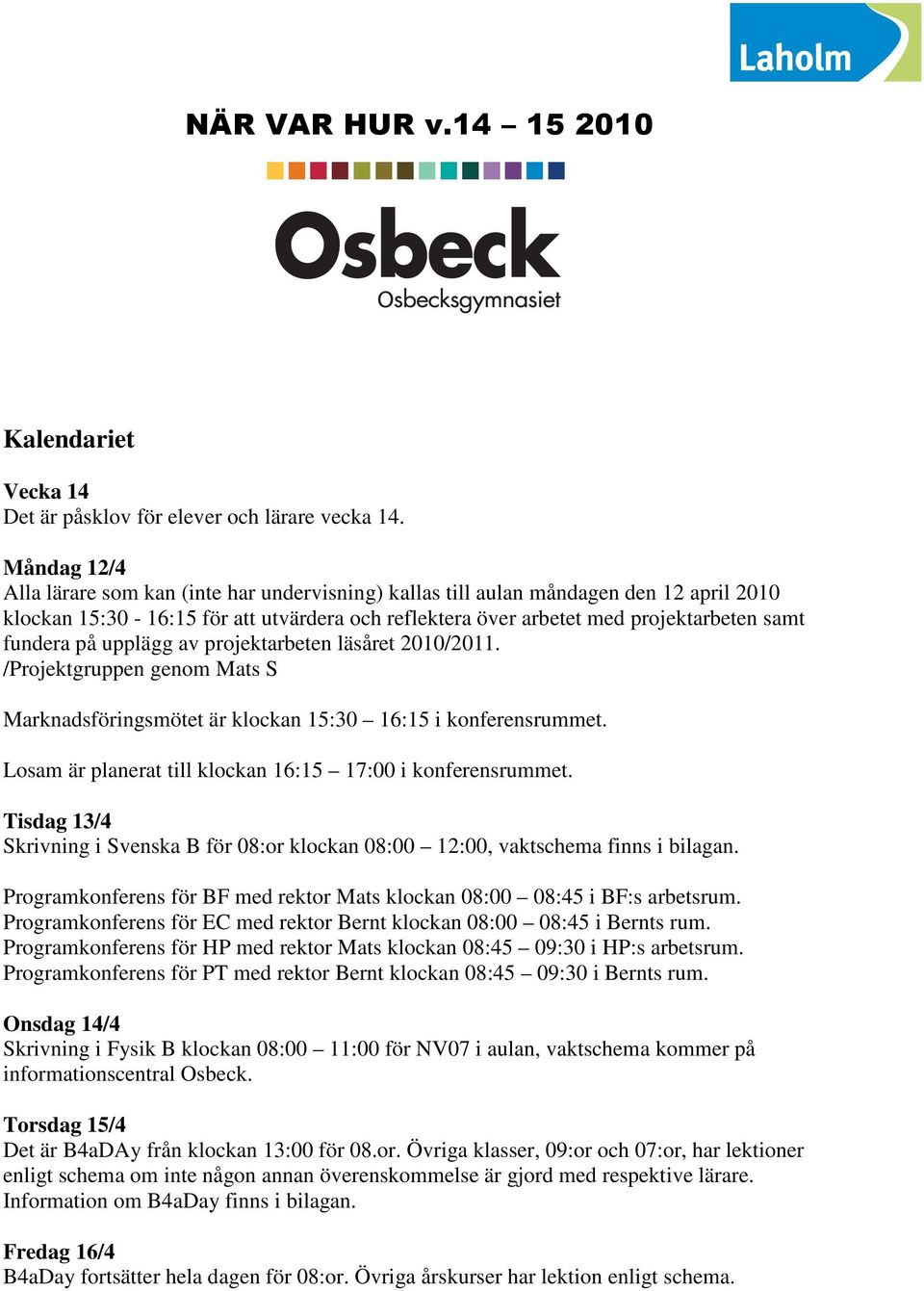 på upplägg av projektarbeten läsåret 2010/2011. /Projektgruppen genom Mats S Marknadsföringsmötet är klockan 15:30 16:15 i konferensrummet.