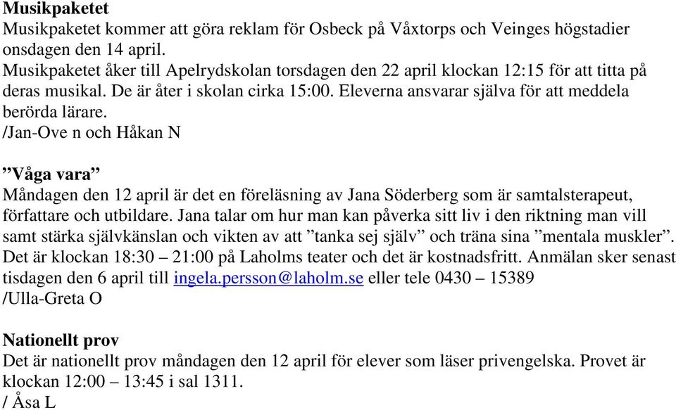 /Jan-Ove n och Håkan N Våga vara Måndagen den 12 april är det en föreläsning av Jana Söderberg som är samtalsterapeut, författare och utbildare.