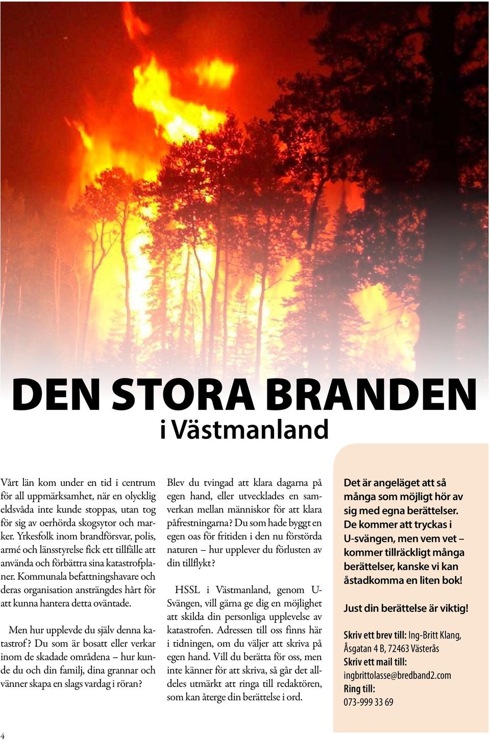 Kommunala befattningshavare och deras organisation ansträngdes hårt för att kunna hantera detta oväntade. Men hur upplevde du själv denna katastrof?