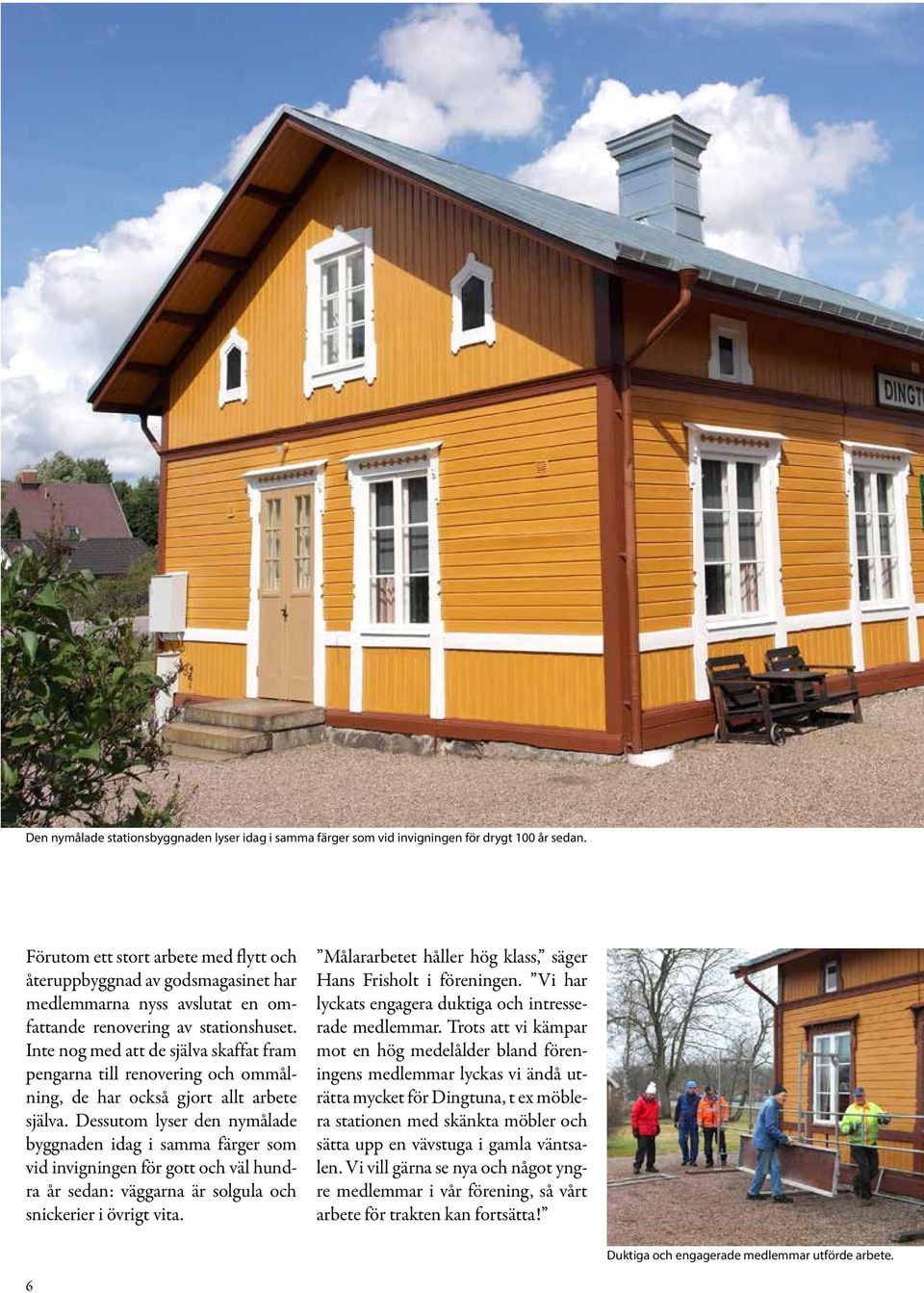 Inte nog med att de själva skaffat fram pengarna till renovering och ommålning, de har också gjort allt arbete själva.